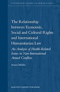Cover of The Relationship between Economic, Social and Cultural Rights and International Humanitarian Law: An Analysis of Health Related Issues in Non-international Armed Conflicts
