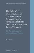 Cover of The Role of the Domestic Law of the Host State in Determining the Jurisdiction 'ratione materiae' of Investment Treaty Tribunals: The Partial Revival of the Localisation Theory?