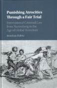 Cover of Punishing Atrocities Through a Fair Trial : International Criminal Law from Nuremberg to the Age of Global Terrorism