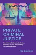 Cover of Private Criminal Justice: How Private Parties are Enforcing Criminal Law and Transforming Our Justice System