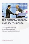 Cover of The European Union and South Korea: The Legal Framework for Strengthening Trade, Economic and Political Relations