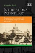 Cover of International Patent Law: Cooperation, Harmonization and an Institutional Analysis of WIPO and the WTO