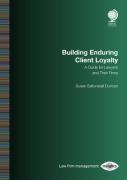Cover of Building Enduring Client Loyalty: A Guide for Lawyers and Their Firms