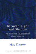 Cover of Between Light &#38; Shadow: The World bank, the IMF and International Human Rights Law