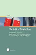 Cover of The Right to Work in China: Chinese Labor Legislation in the Light of the International Covenant on Economic, Social and Cultural Rights