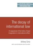 Cover of The Decay of International Law: A Reappraisal of the Limits of Legal Imagination in International Affairs