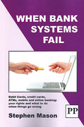 Cover of When Bank Systems Fail: Debit Cards, Credit Cards, Atms, Mobile and Online Banking: Your Rights and What to Do When Things Go Wrong