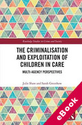 Cover of The Criminalisation and Exploitation of Children in Care: Multi-Agency Perspectives (eBook)