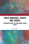 Cover of Child Marriage, Rights and Choice: Rethinking Agency in International Human Rights