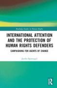 Cover of International Attention and the Protection of Human Rights Defenders: Campaigning for Agents of Change