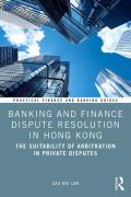 Cover of Banking and Finance Dispute Resolution in Hong Kong: The Suitability of Arbitration in Private Disputes