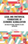 Cover of Legal and Rhetorical Foundations of Economic Globalization: An Atlas of Ritual Sacrifice in Late-Capitalism