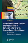 Cover of The Colombian Peace Process and the Principle of Complementarity of the International Criminal Court: An Inductive, Situation-based Approach