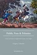 Cover of Fields, Fens and Felonies: Crime and Justice in Eighteenth-Century East Anglia