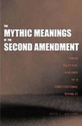 Cover of The Mythic Meanings of the Second Amendment: Taming Political Violence in a Constitutional Republic